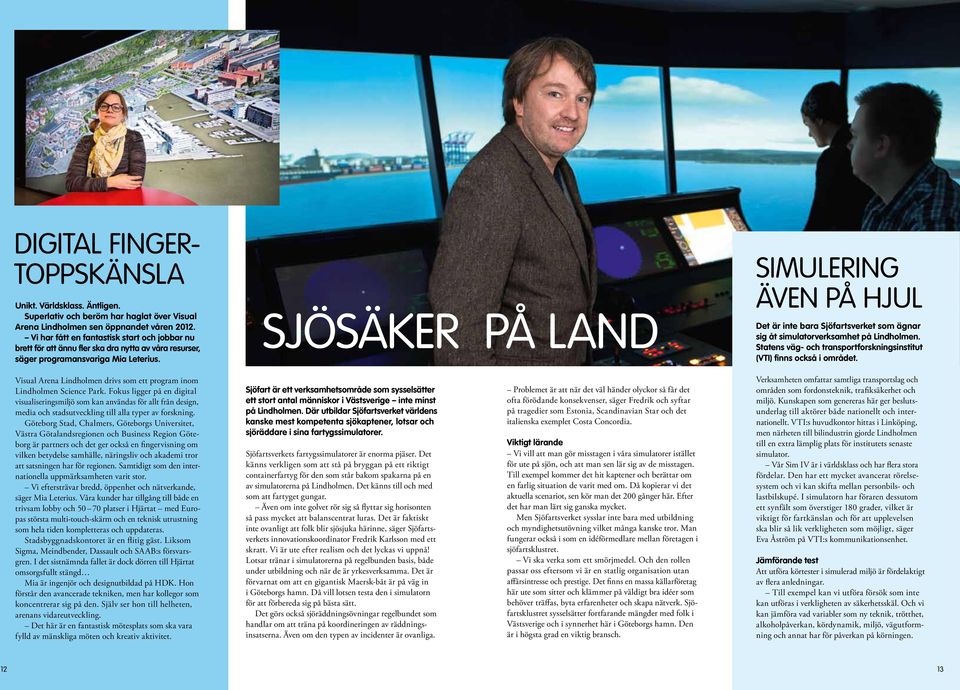 SJÖSÄKER PÅ LAND SIMULERING även PÅ HJUL Det är inte bara Sjöfartsverket som ägnar sig åt simulatorverksamhet på Lindholmen. Statens väg- och transportforskningsinstitut (VTI) finns också i området.