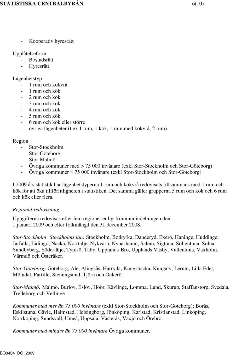 Region - Stor-Stockholm - Stor-Göteborg - Stor-Malmö - Övriga kommuner med > 75 000 invånare (exkl Stor-Stockholm och Stor-Göteborg) - Övriga kommuner 75 000 invånare (exkl Stor-Stockholm och