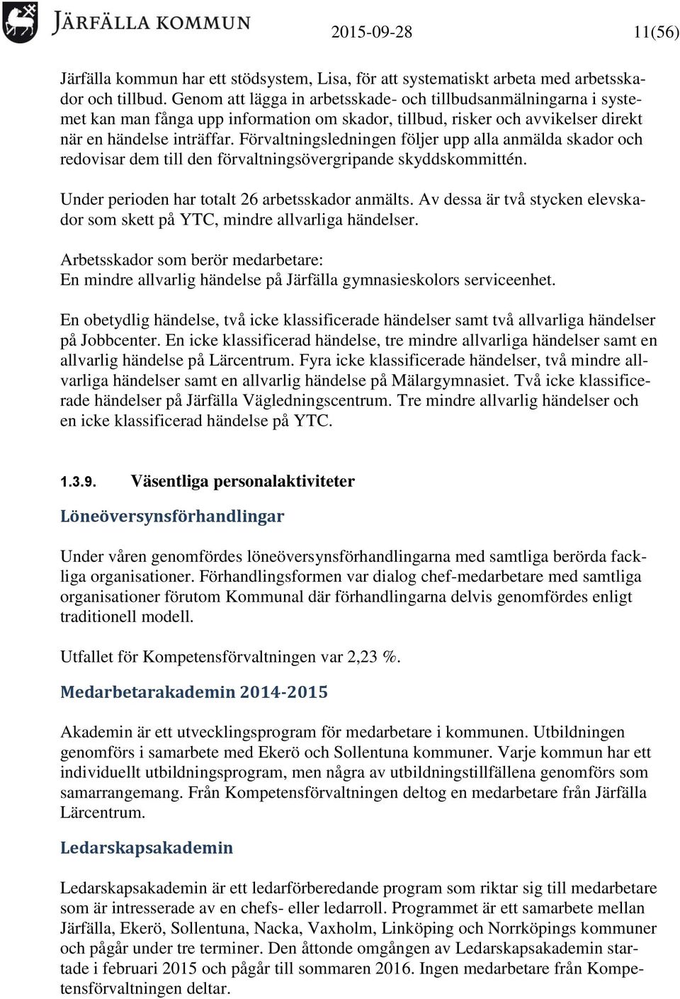 Förvaltningsledningen följer upp alla anmälda skador och redovisar dem till den förvaltningsövergripande skyddskommittén. Under perioden har totalt 26 arbetsskador anmälts.