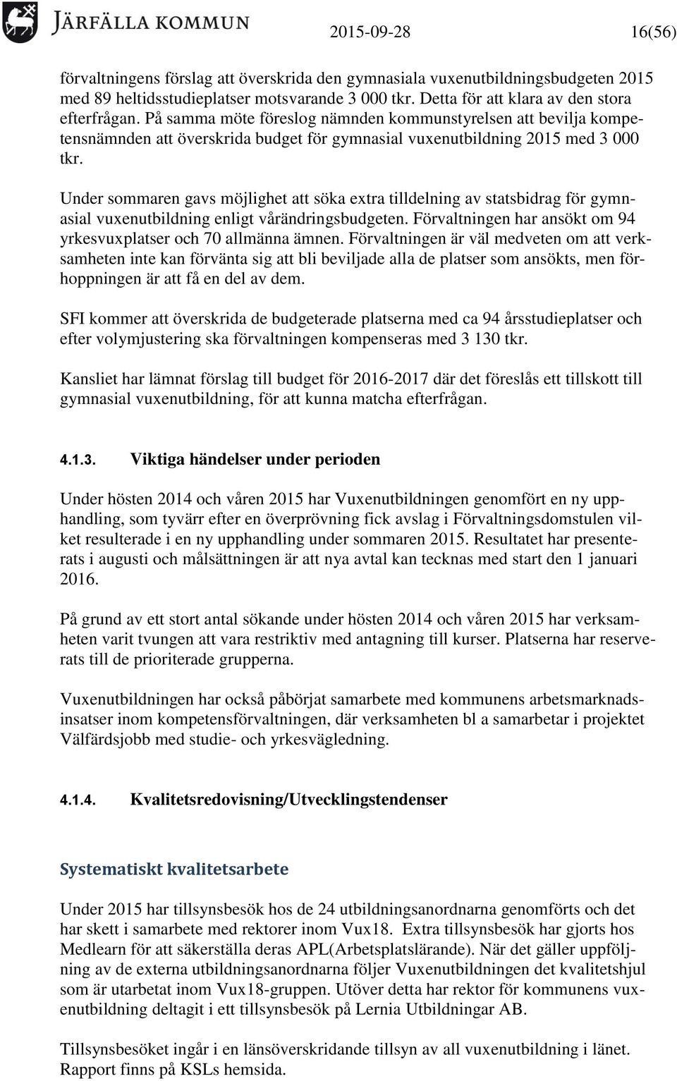 Under sommaren gavs möjlighet att söka extra tilldelning av statsbidrag för gymnasial vuxenutbildning enligt vårändringsbudgeten. Förvaltningen har ansökt om 94 yrkesvuxplatser och 70 allmänna ämnen.