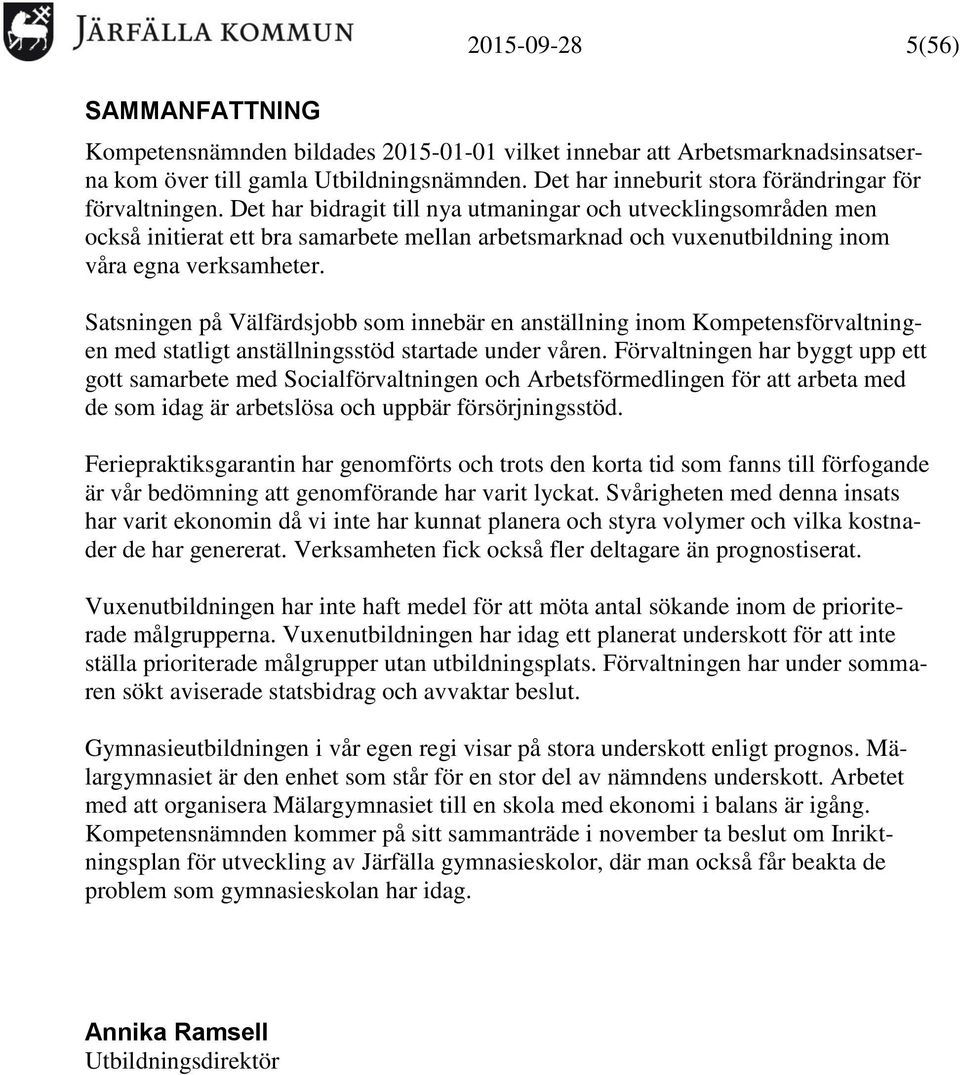 Det har bidragit till nya utmaningar och utvecklingsområden men också initierat ett bra samarbete mellan arbetsmarknad och vuxenutbildning inom våra egna verksamheter.