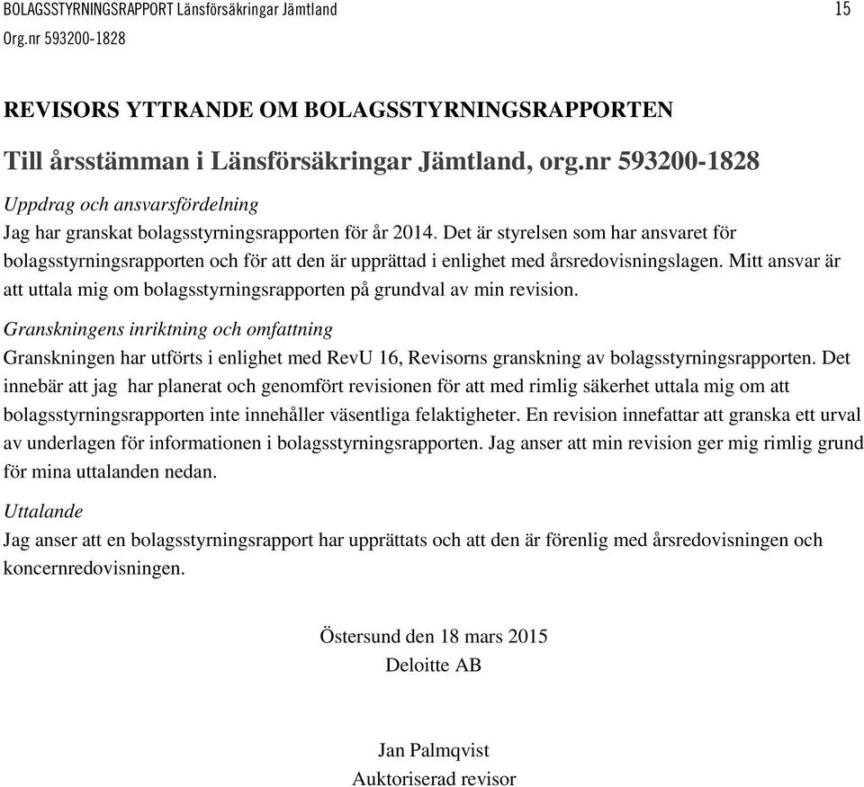 Det är styrelsen som har ansvaret för bolagsstyrningsrapporten och för att den är upprättad i enlighet med årsredovisningslagen.