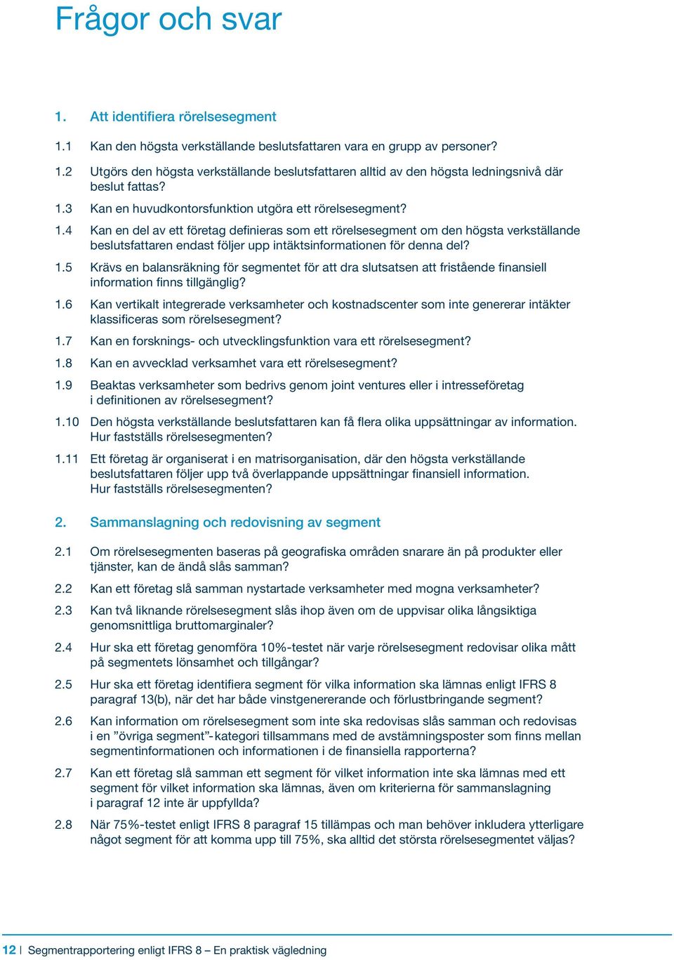 4 Kan en del av ett företag definieras som ett rörelsesegment om den högsta verkställande beslutsfattaren endast följer upp intäktsinformationen för denna del? 1.