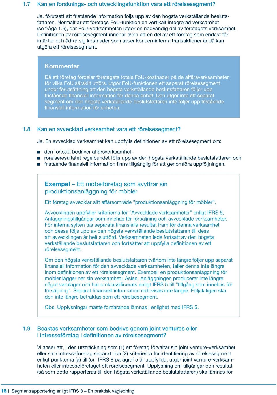 Definitionen av rörelsesegment innebär även att en del av ett företag som endast får intäkter och ådrar sig kostnader som avser koncerninterna transaktioner ändå kan utgöra ett rörelsesegment.