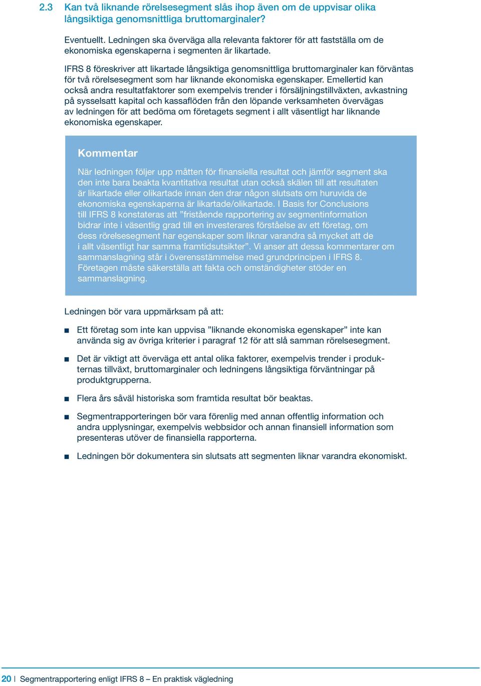 IFRS 8 föreskriver att likartade långsiktiga genomsnittliga bruttomarginaler kan förväntas för två rörelsesegment som har liknande ekonomiska egenskaper.