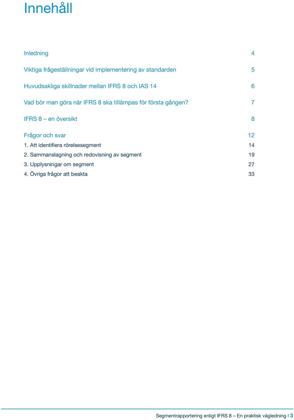 7 IFRS 8 en översikt 8 Frågor och svar 12 1. Att identifiera rörelsesegment 14 2.