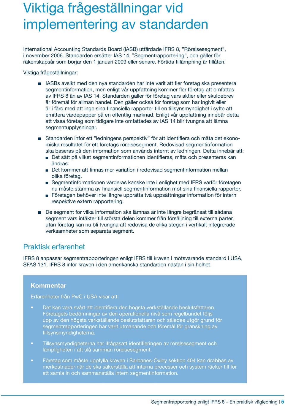 Viktiga frågeställningar: n IASBs avsikt med den nya standarden har inte varit att fler företag ska presentera segmentinformation, men enligt vår uppfattning kommer fler företag att omfattas av IFRS