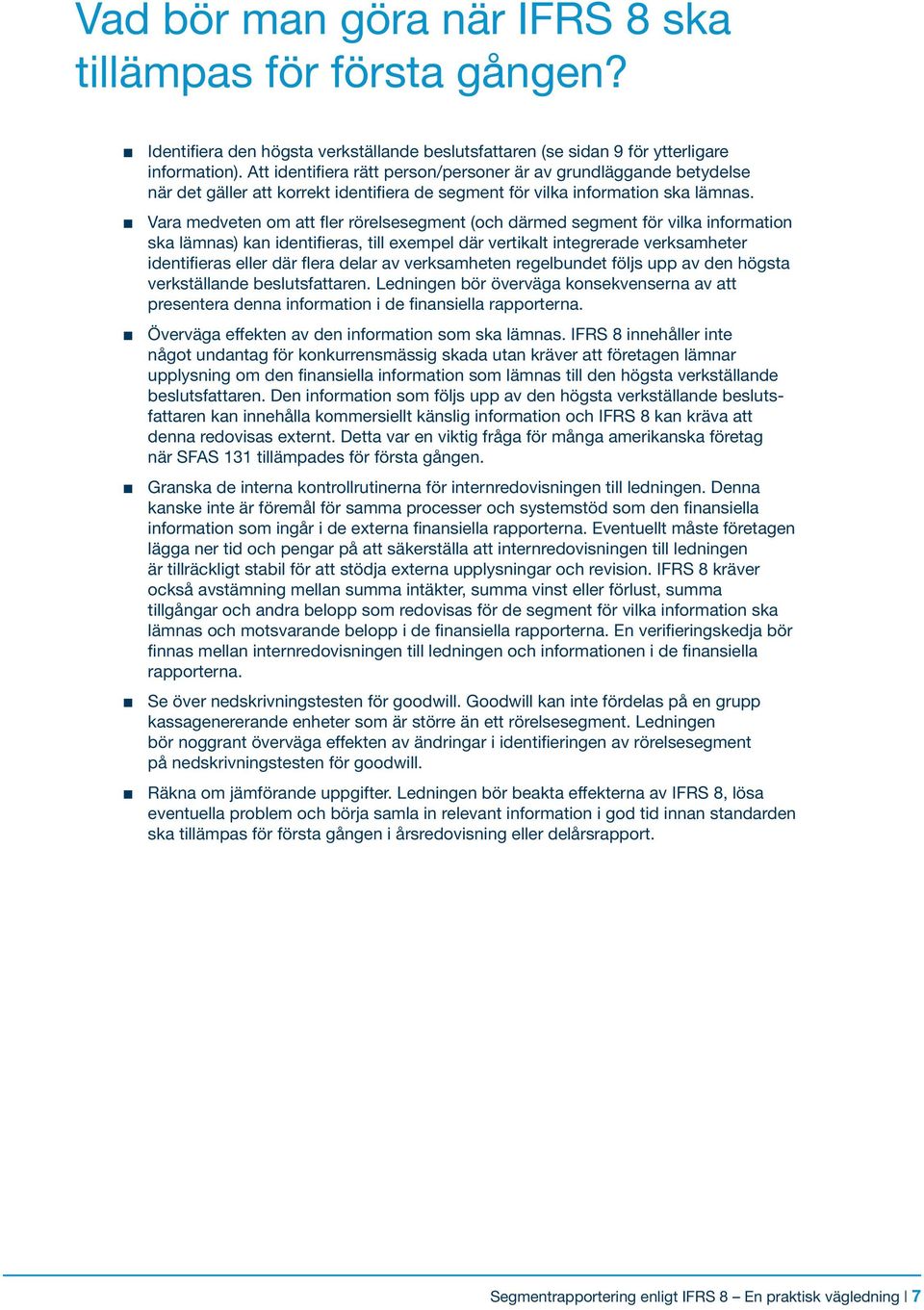n Vara medveten om att fler rörelsesegment (och därmed segment för vilka information ska lämnas) kan identifieras, till exempel där vertikalt integrerade verksamheter identifieras eller där flera