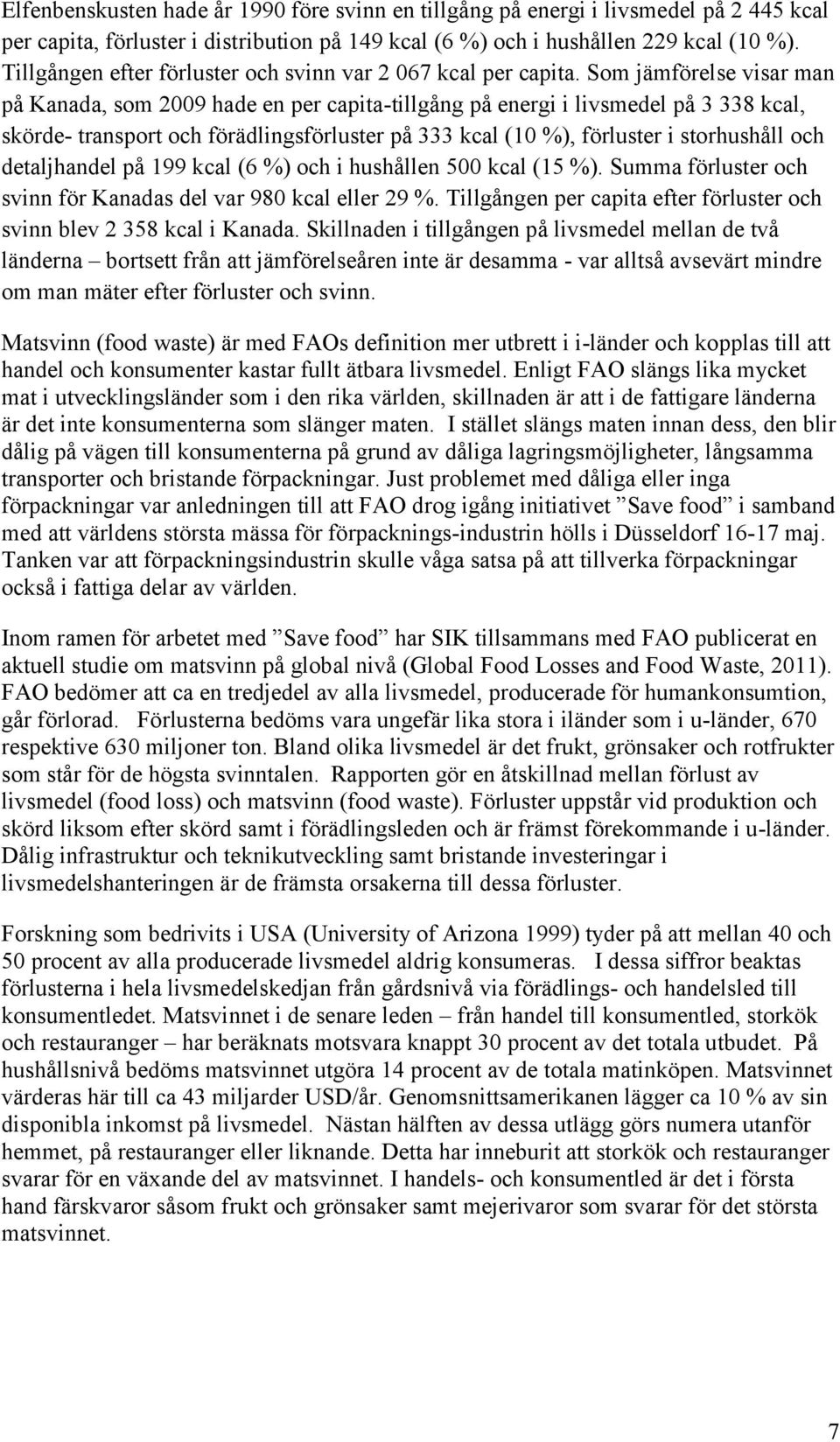 Som jämförelse visar man på Kanada, som 2009 hade en per capita-tillgång på energi i livsmedel på 3 338 kcal, skörde- transport och förädlingsförluster på 333 kcal (10 %), förluster i storhushåll och