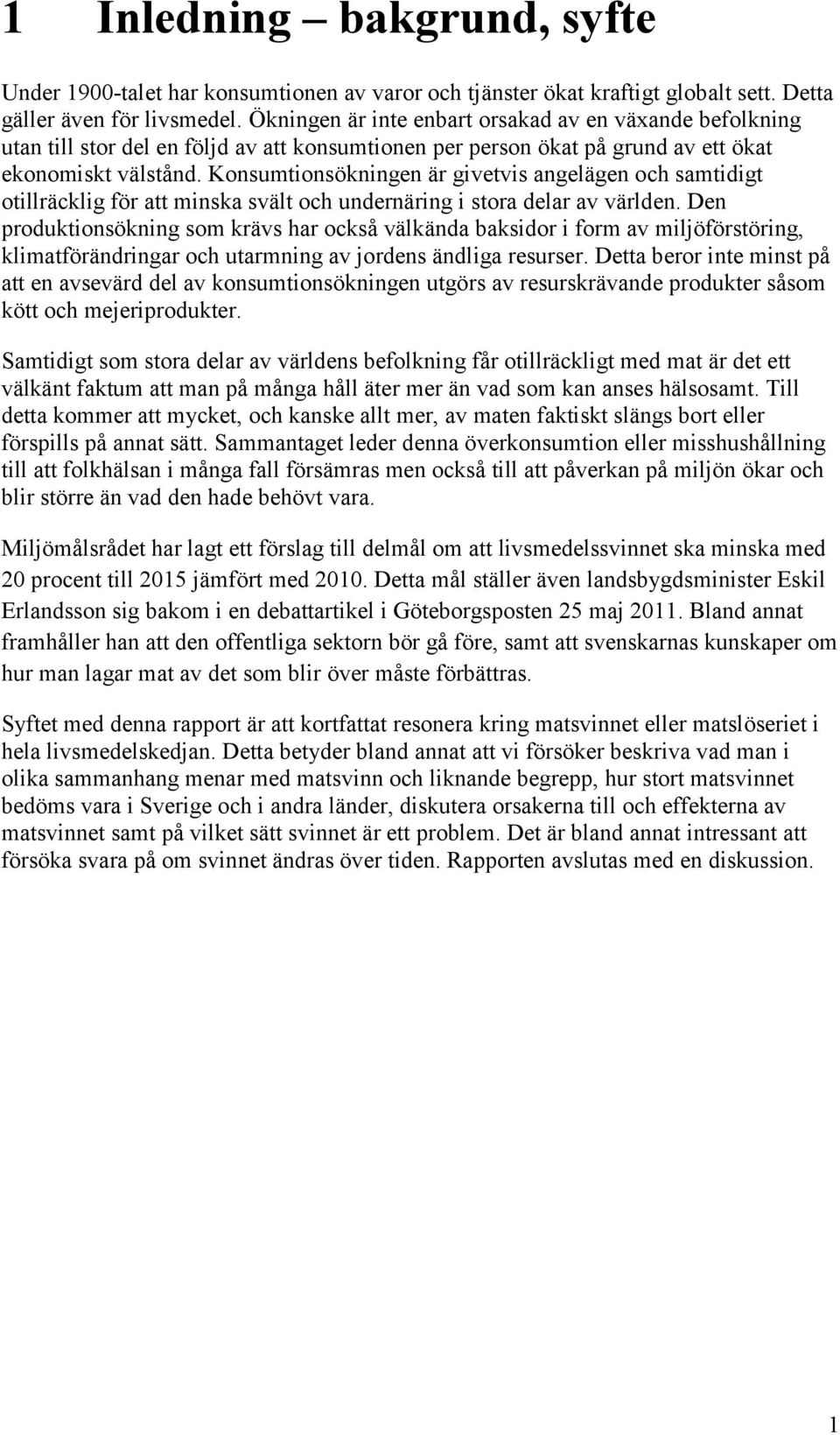 Konsumtionsökningen är givetvis angelägen och samtidigt otillräcklig för att minska svält och undernäring i stora delar av världen.