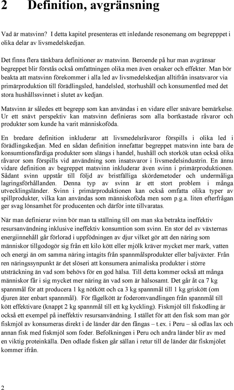 Man bör beakta att matsvinn förekommer i alla led av livsmedelskedjan alltifrån insatsvaror via primärproduktion till förädlingsled, handelsled, storhushåll och konsumentled med det stora