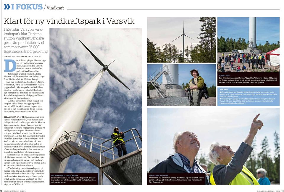 TEXT / ANDERS THORÉN FOTO / VIKTOR FREMLING D et är första gången Holmen bygger en vindkraftspark på egen mark. Dessutom blir Varsvik den första större vindkraftsparken i Stockholms län.