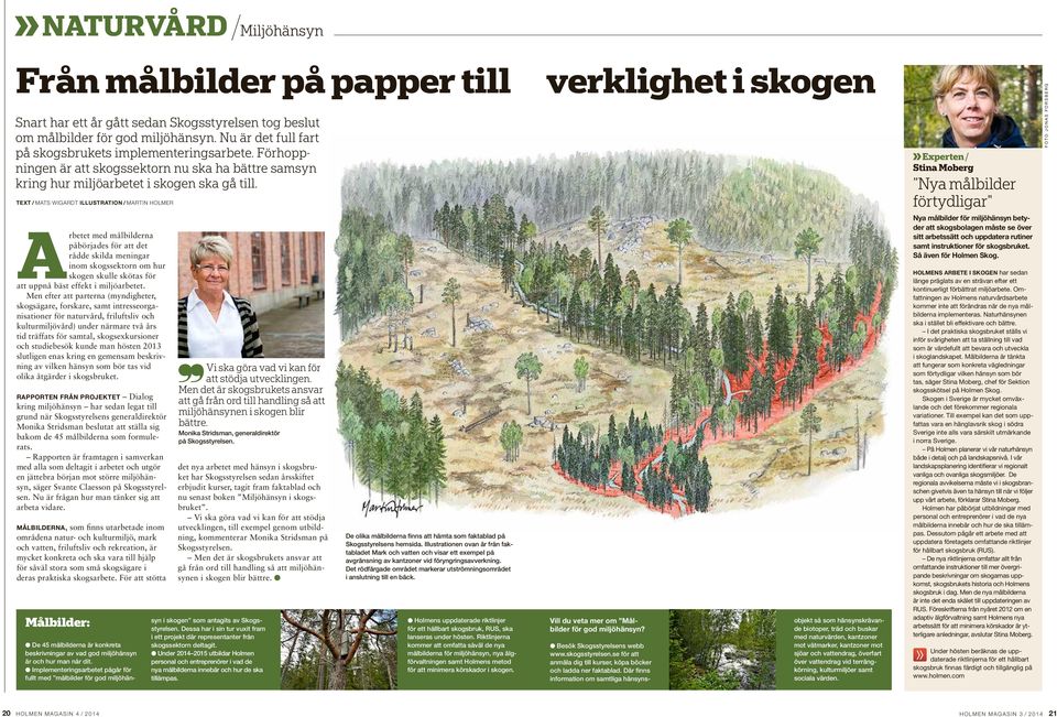 TEXT / MATS WIGARDT ILLUSTRATION / MARTIN HOLMER verklighet i skogen Experten / Stina Moberg Nya målbilder förtydligar" FOTO JONAS FORSBERG Arbetet med målbilderna påbörjades för att det rådde skilda