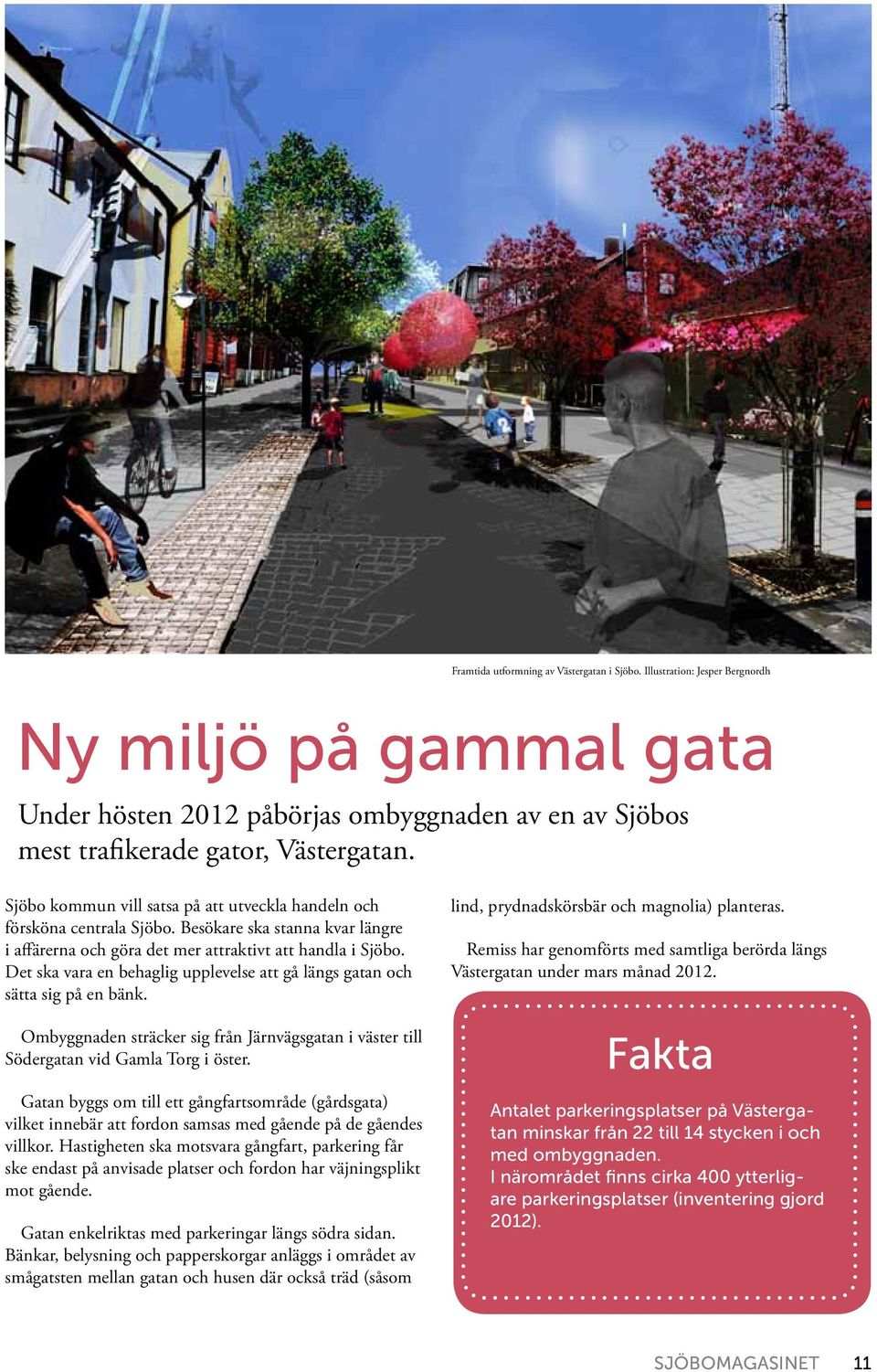 Det ska vara en behaglig upplevelse att gå längs gatan och sätta sig på en bänk. Ombyggnaden sträcker sig från Järnvägsgatan i väster till Södergatan vid Gamla Torg i öster.