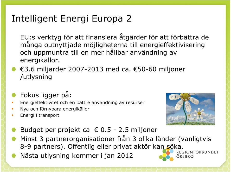 50-60 miljoner /utlysning Fokus ligger på: Energieffektivitet och en bättre användning av resurser Nya och förnybara energikällor Energi i