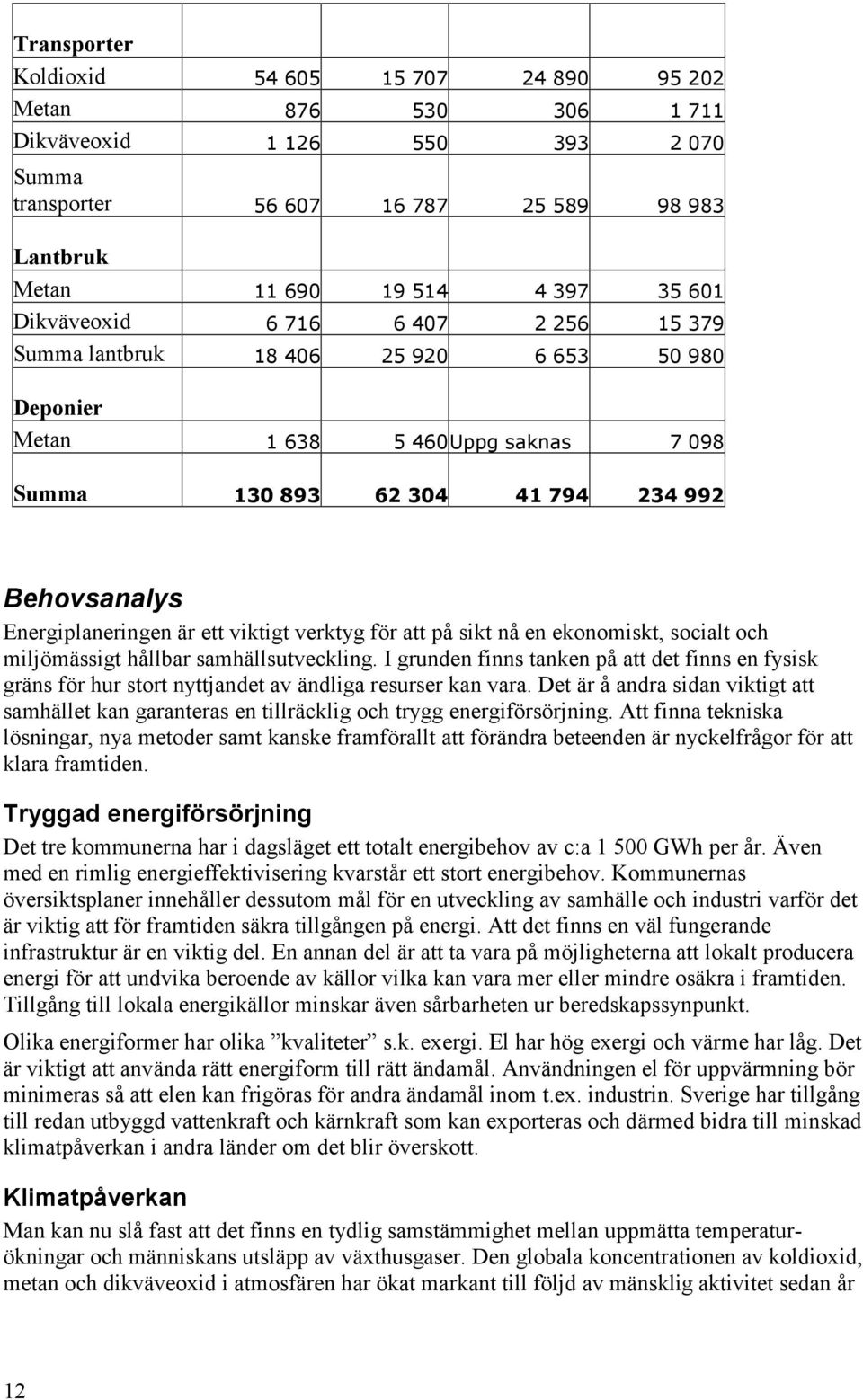 viktigt verktyg för att på sikt nå en ekonomiskt, socialt och miljömässigt hållbar samhällsutveckling.