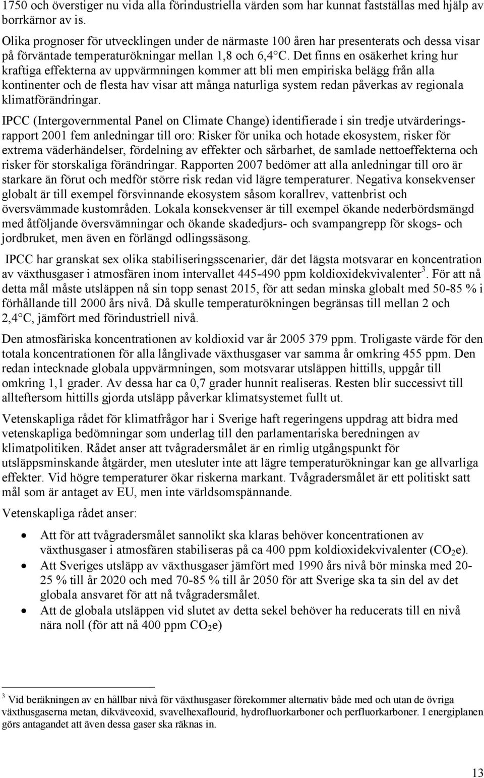 Det finns en osäkerhet kring hur kraftiga effekterna av uppvärmningen kommer att bli men empiriska belägg från alla kontinenter och de flesta hav visar att många naturliga system redan påverkas av