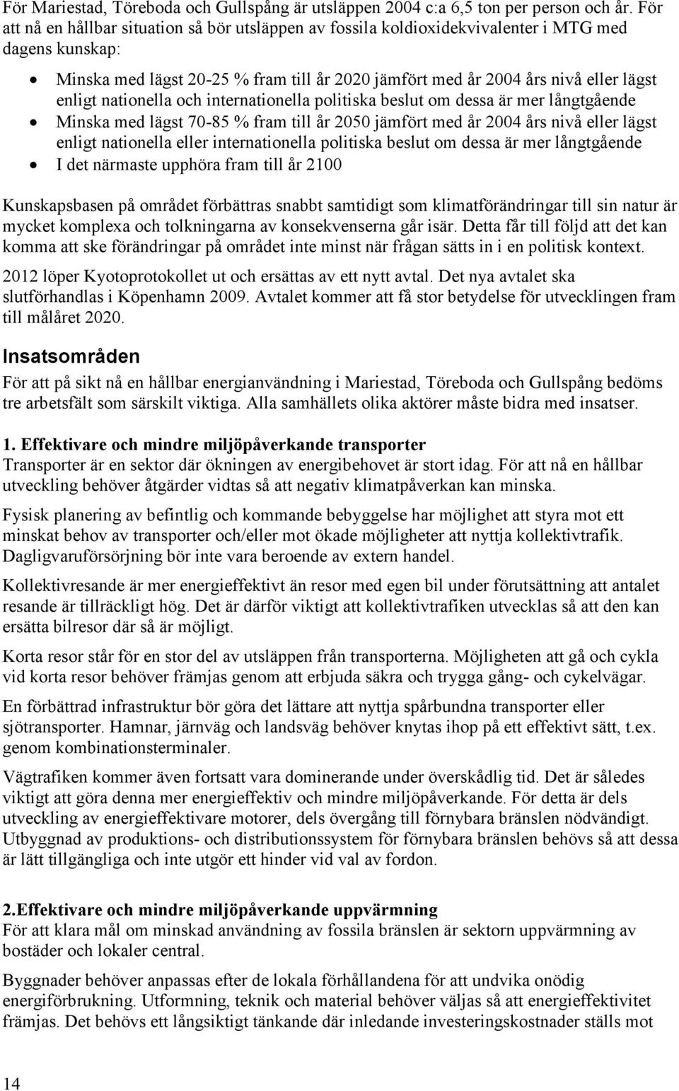 nationella och internationella politiska beslut om dessa är mer långtgående Minska med lägst 70-85 % fram till år 2050 jämfört med år 2004 års nivå eller lägst enligt nationella eller internationella