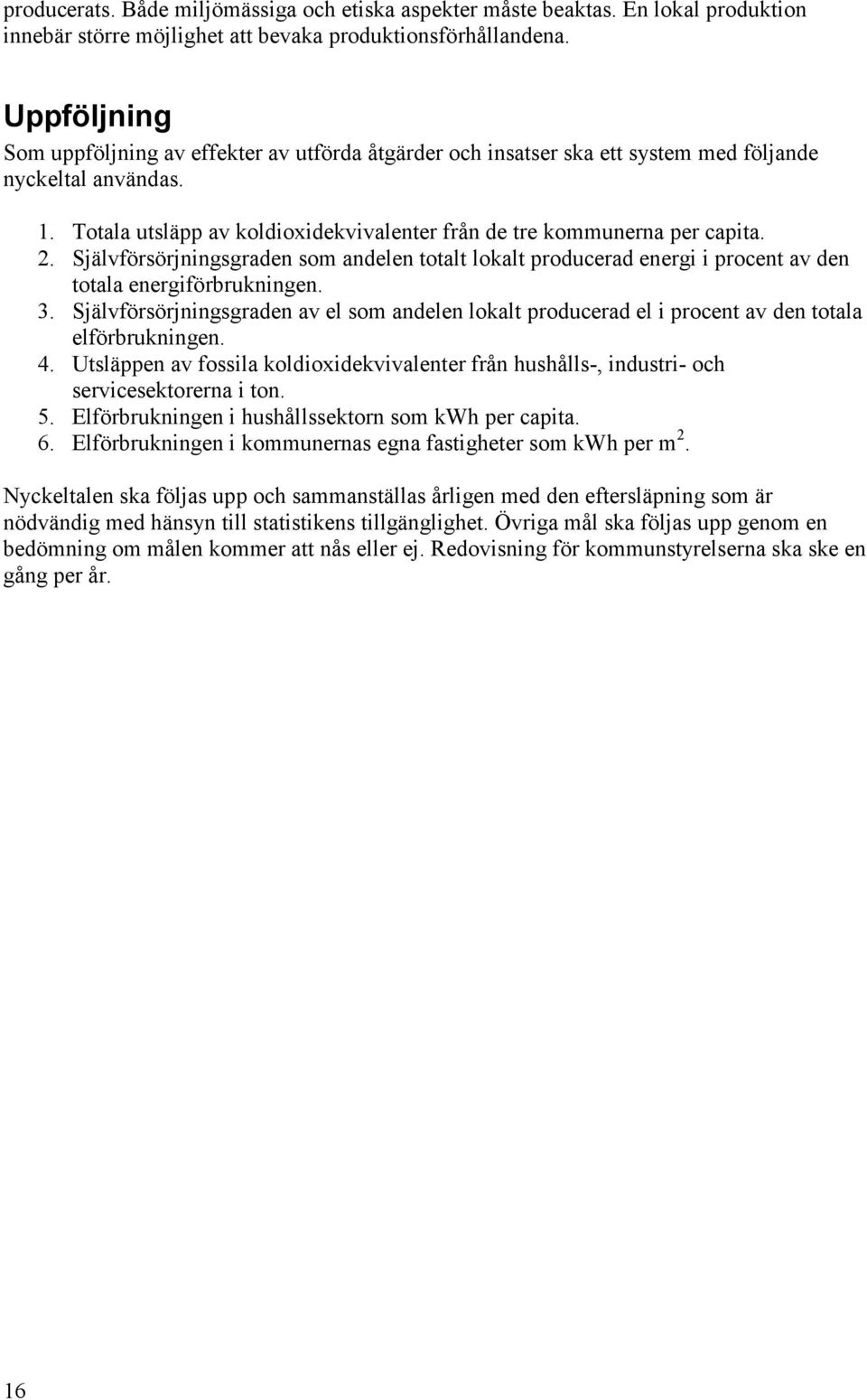 2. Självförsörjningsgraden som andelen totalt lokalt producerad energi i procent av den totala energiförbrukningen. 3.