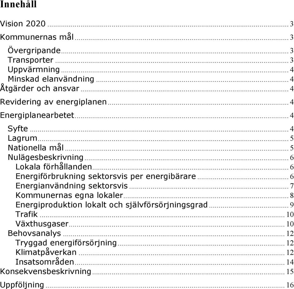 .. 6 Energiförbrukning sektorsvis per energibärare... 6 Energianvändning sektorsvis... 7 Kommunernas egna lokaler.