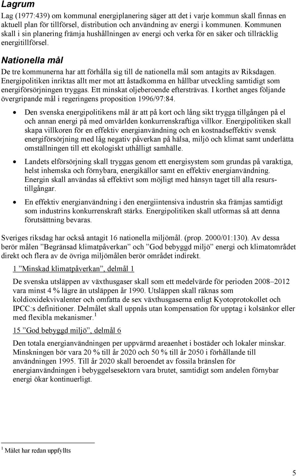 Nationella mål De tre kommunerna har att förhålla sig till de nationella mål som antagits av Riksdagen.