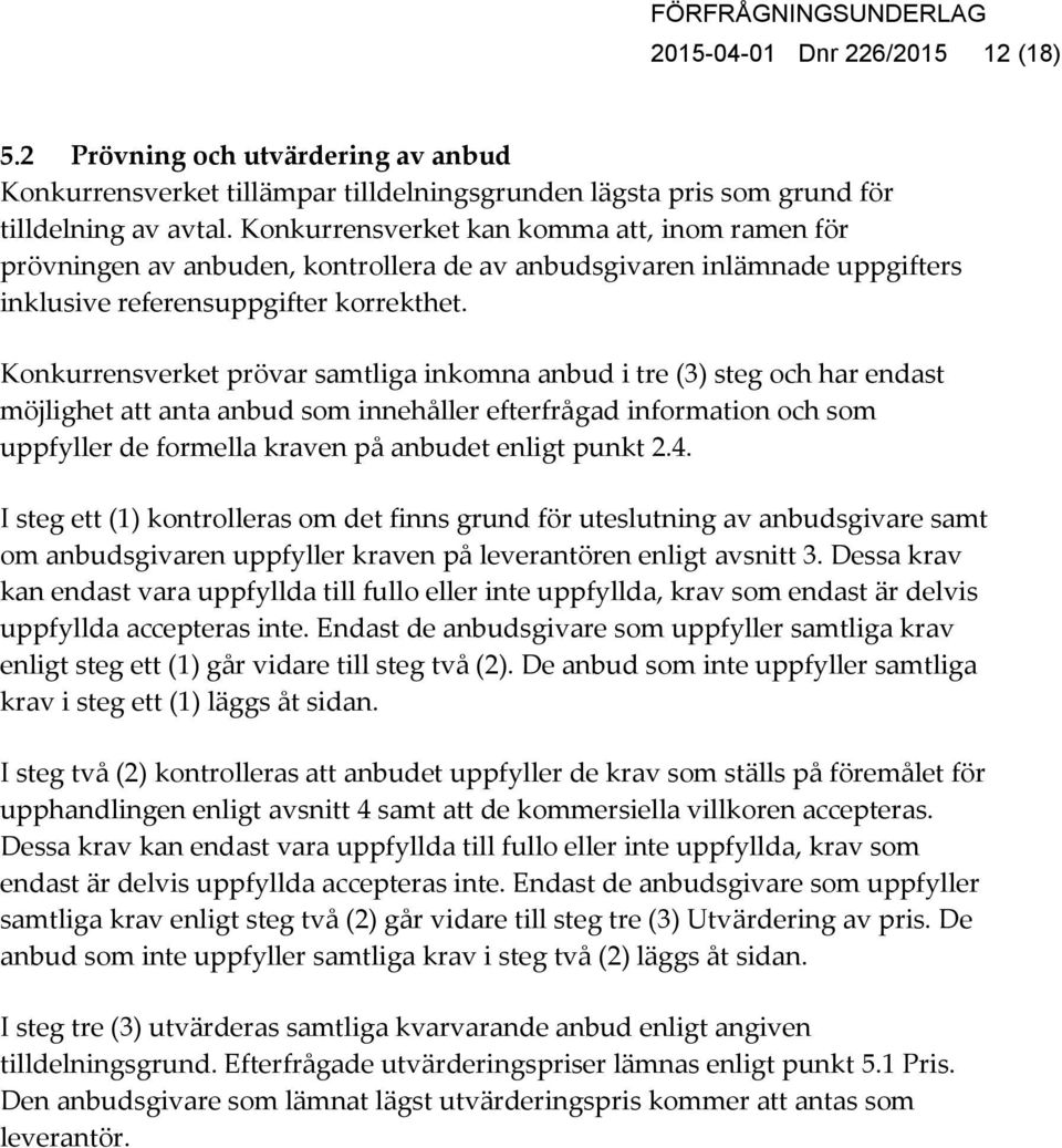 Konkurrensverket prövar samtliga inkomna anbud i tre (3) steg och har endast möjlighet att anta anbud som innehåller efterfrågad information och som uppfyller de formella kraven på anbudet enligt