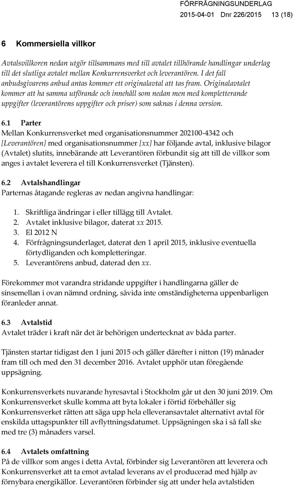 Originalavtalet kommer att ha samma utförande och innehåll som nedan men med kompletterande uppgifter (leverantörens uppgifter och priser) som saknas i denna version. 6.