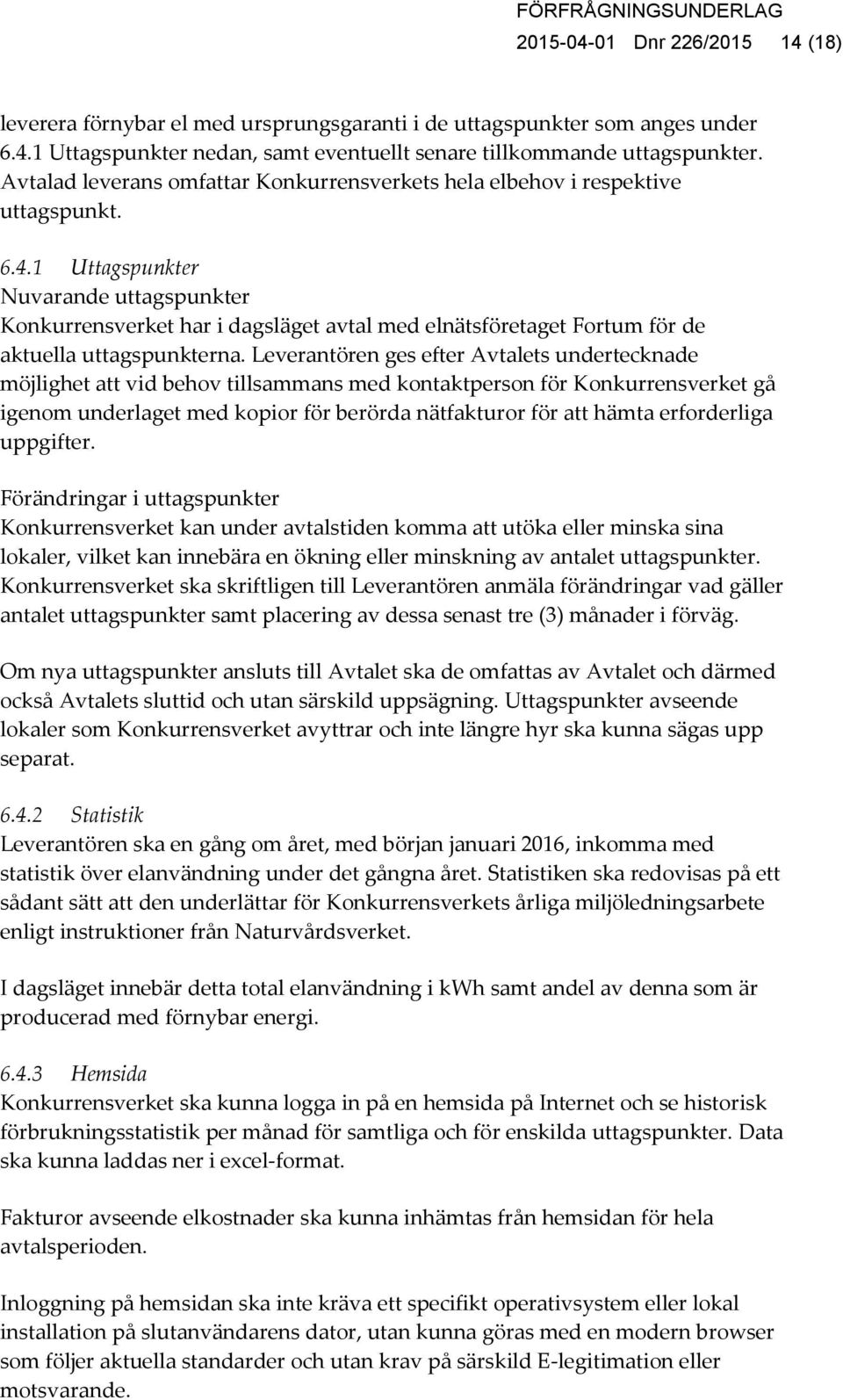 1 Uttagspunkter Nuvarande uttagspunkter Konkurrensverket har i dagsläget avtal med elnätsföretaget Fortum för de aktuella uttagspunkterna.