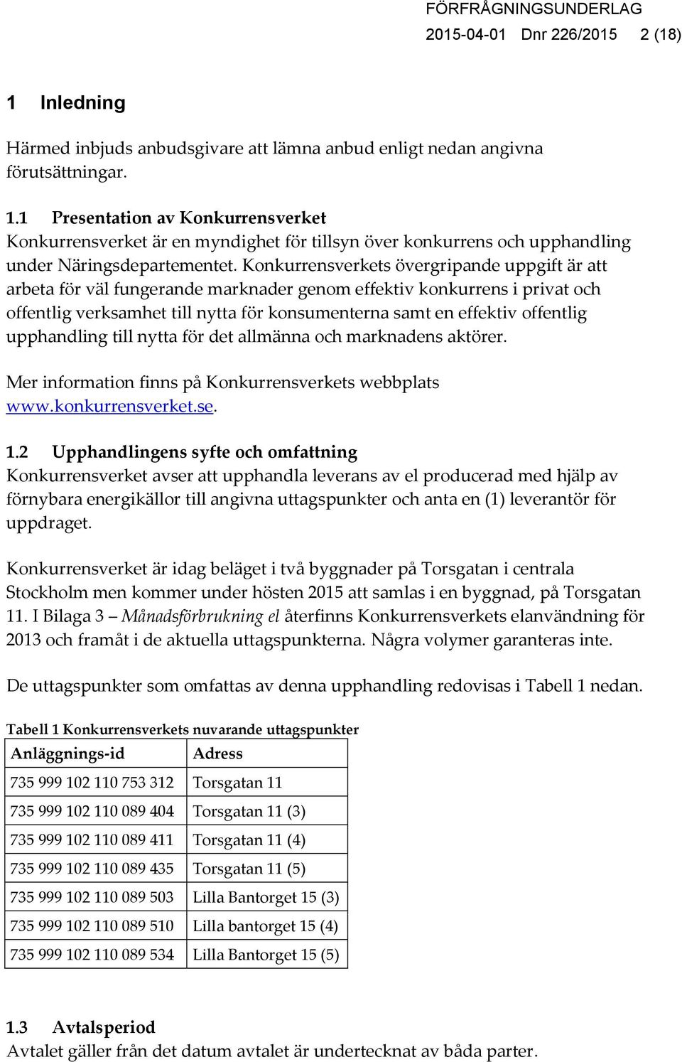 upphandling till nytta för det allmänna och marknadens aktörer. Mer information finns på Konkurrensverkets webbplats www.konkurrensverket.se. 1.