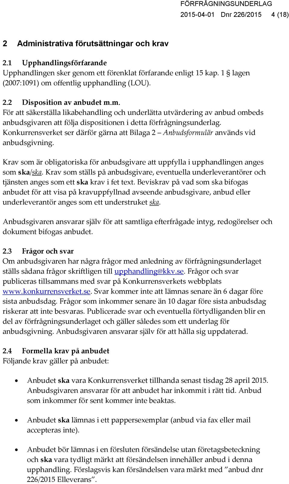 Konkurrensverket ser därför gärna att Bilaga 2 Anbudsformulär används vid anbudsgivning. Krav som är obligatoriska för anbudsgivare att uppfylla i upphandlingen anges som ska/ska.