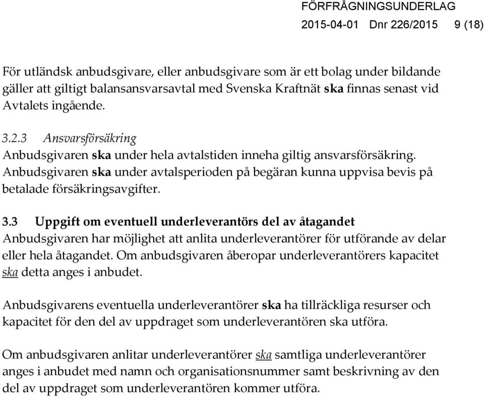 Anbudsgivaren ska under avtalsperioden på begäran kunna uppvisa bevis på betalade försäkringsavgifter. 3.