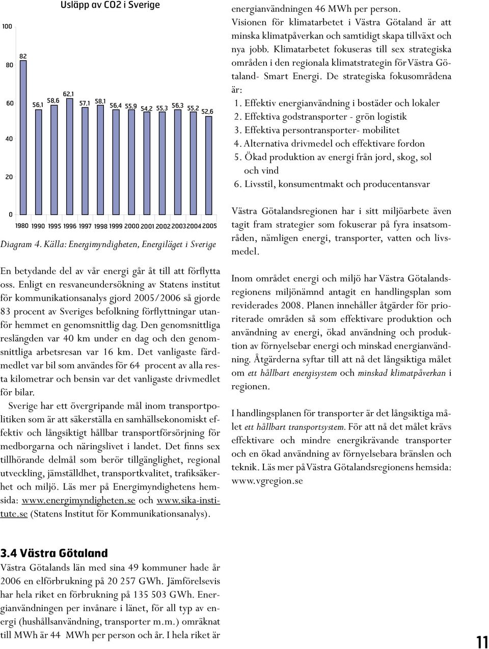 Klimatarbetet fokuseras till sex strategiska områden i den regionala klimatstrategin för Västra Götaland- Smart Energi. De strategiska fokusområdena är: 1.