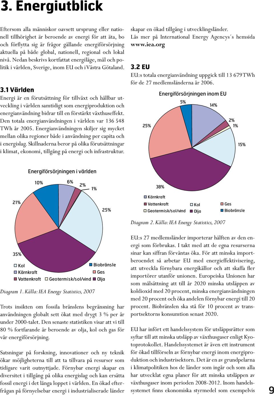 1 Världen Energi är en förutsättning för tillväxt och hållbar utveckling i världen samtidigt som energiproduktion och energianvändning bidrar till en förstärkt växthuseffekt.