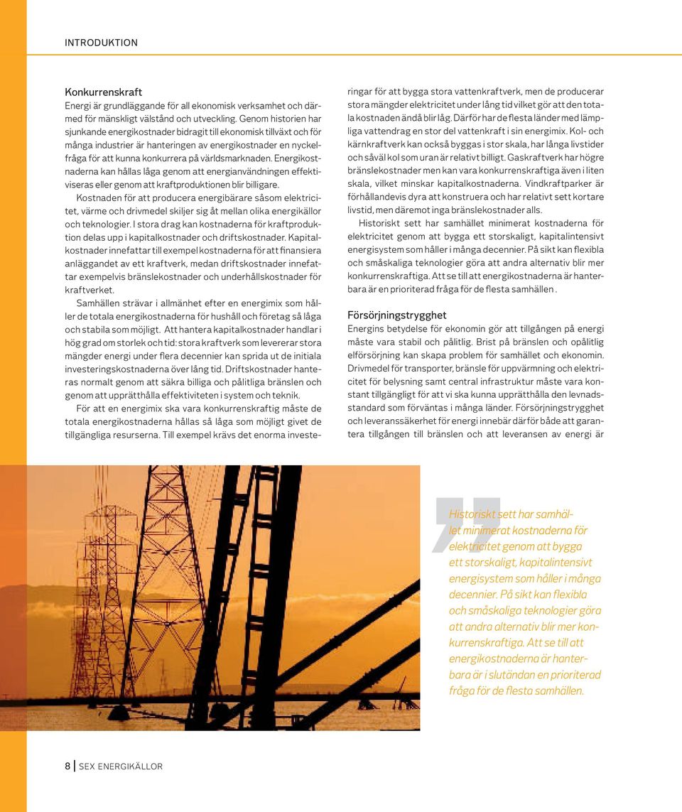 Energikostnaderna kan hållas låga genom att energianvändningen effektiviseras eller genom att kraftproduktionen blir billigare.