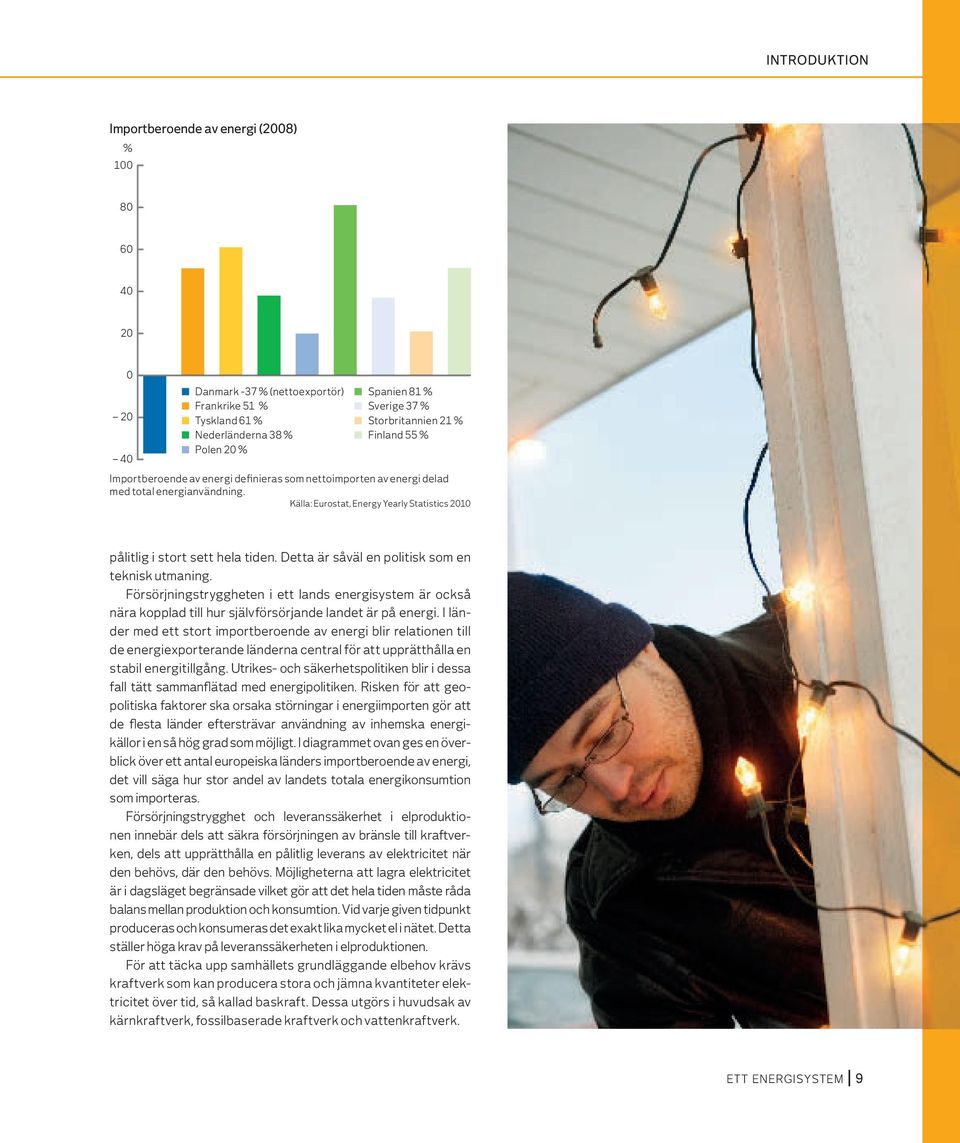 Källa: Eurostat, Energy Yearly Statistics 2010 pålitlig i stort sett hela tiden. Detta är såväl en politisk som en teknisk utmaning.