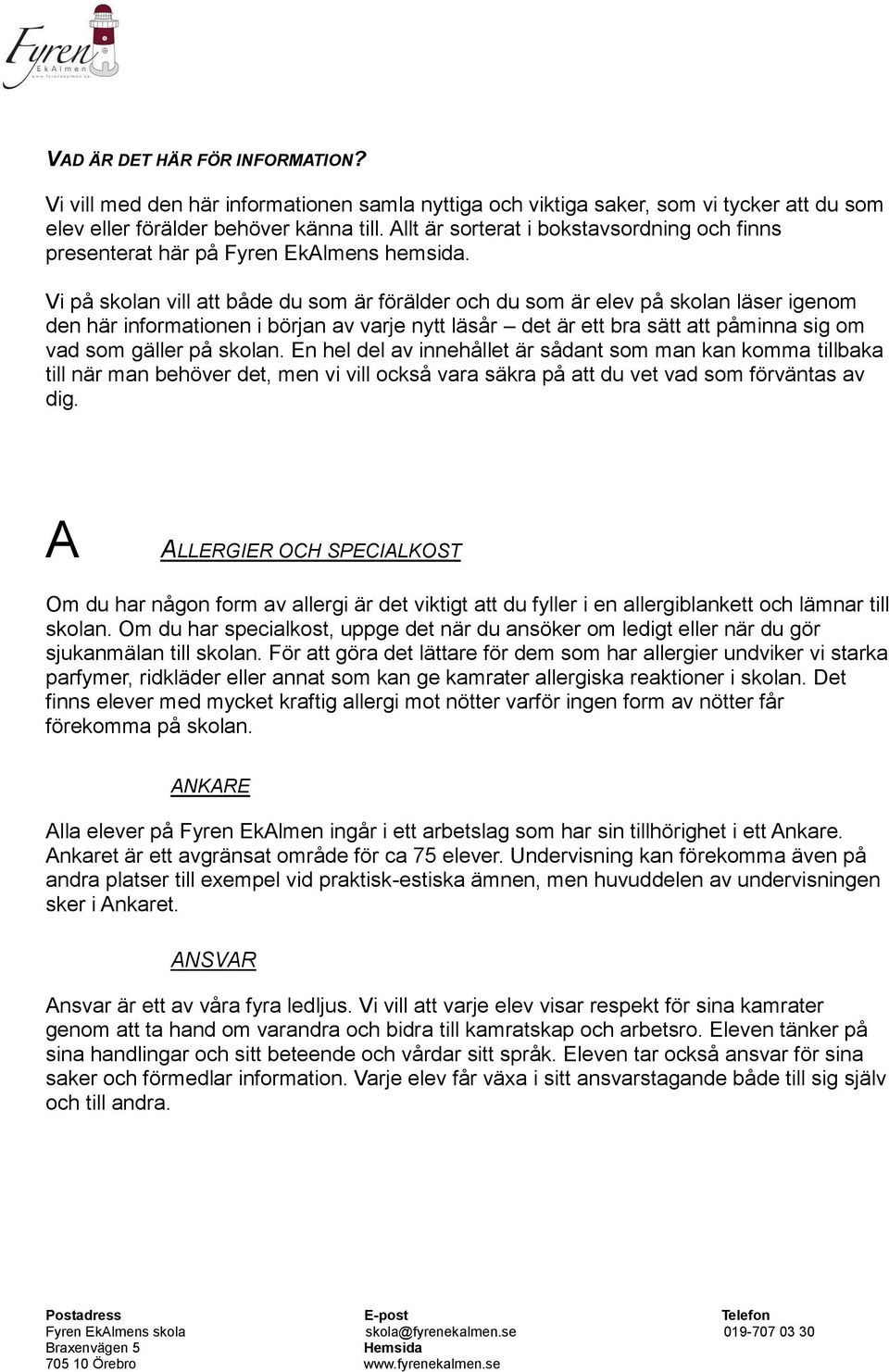 Vi på skolan vill att både du som är förälder och du som är elev på skolan läser igenom den här informationen i början av varje nytt läsår det är ett bra sätt att påminna sig om vad som gäller på