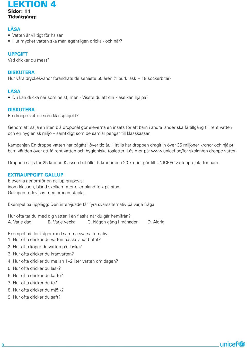 Genom att sälja en liten blå droppnål gör eleverna en insats för att barn i andra länder ska få tillgång till rent vatten och en hygienisk miljö samtidigt som de samlar pengar till klasskassan.