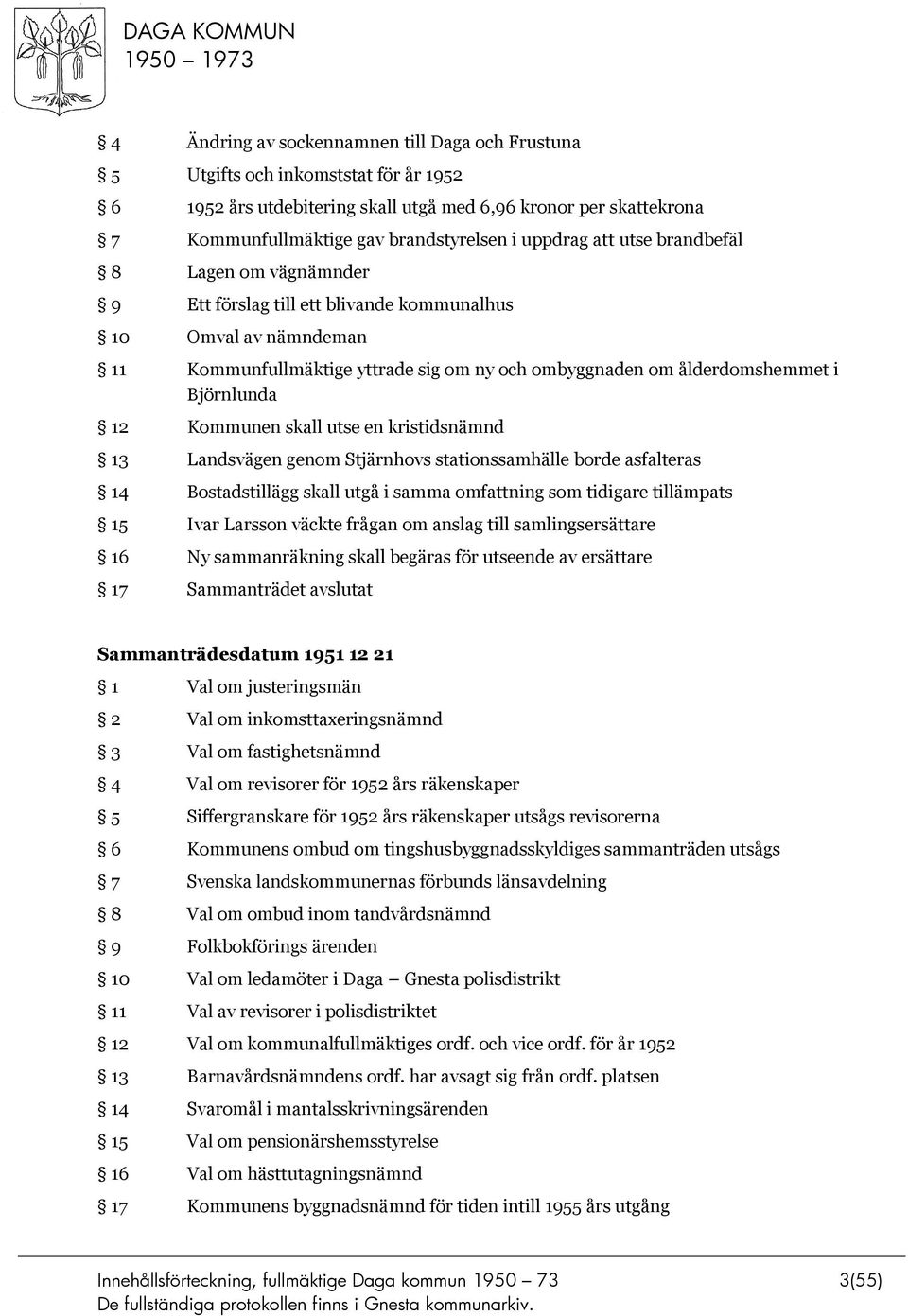 Björnlunda 12 Kommunen skall utse en kristidsnämnd 13 Landsvägen genom Stjärnhovs stationssamhälle borde asfalteras 14 Bostadstillägg skall utgå i samma omfattning som tidigare tillämpats 15 Ivar