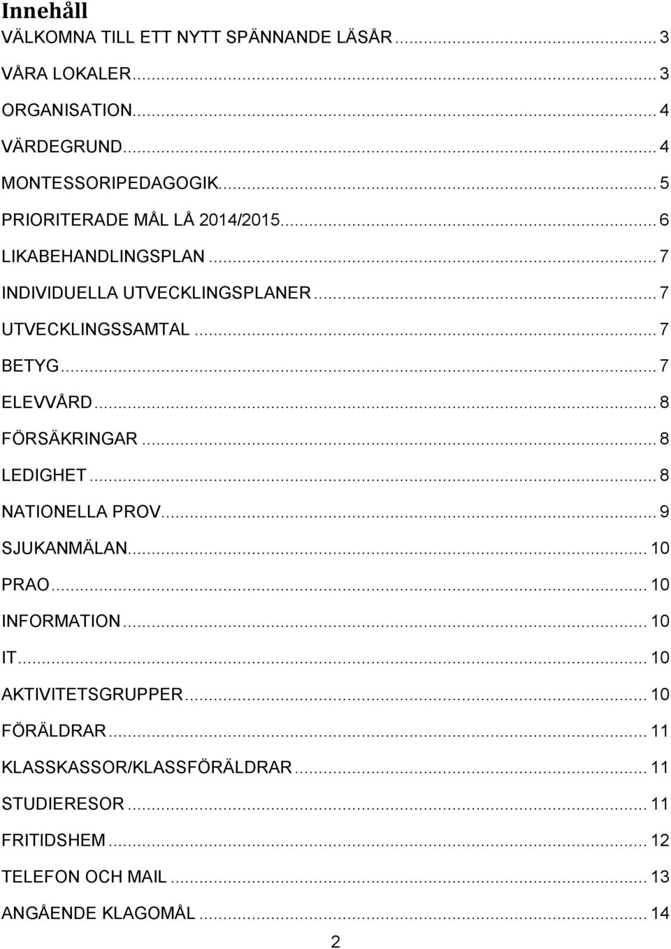 .. 7 ELEVVÅRD... 8 FÖRSÄKRINGAR... 8 LEDIGHET... 8 NATIONELLA PROV... 9 SJUKANMÄLAN... 10 PRAO... 10 INFORMATION... 10 IT.