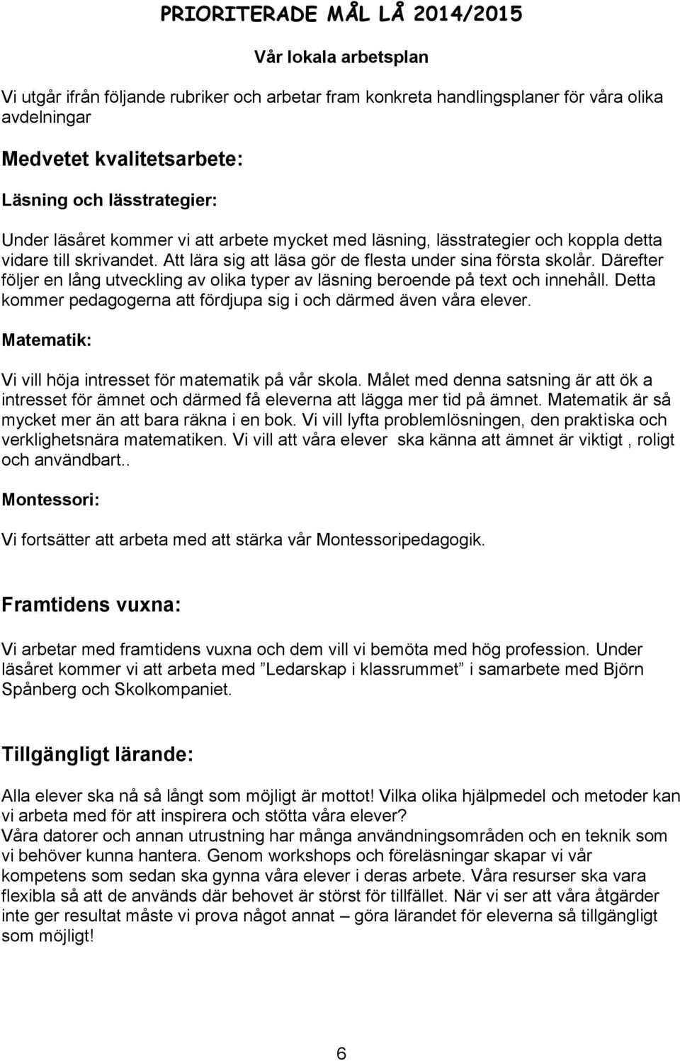 Därefter följer en lång utveckling av olika typer av läsning beroende på text och innehåll. Detta kommer pedagogerna att fördjupa sig i och därmed även våra elever.