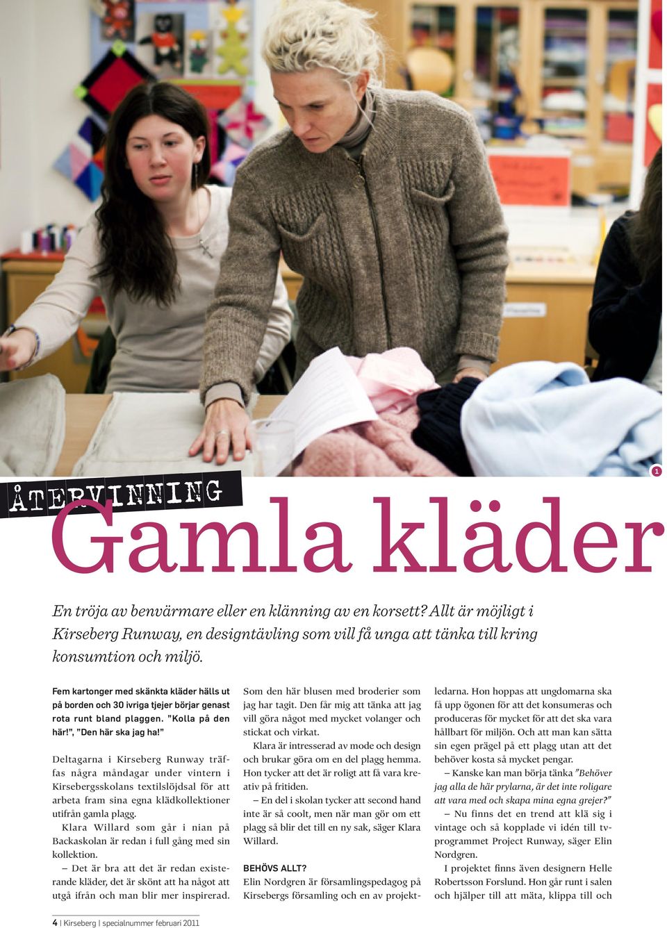 Deltagarna i Kirseberg Runway träffas några måndagar under vintern i Kirsebergsskolans textilslöjdsal för att arbeta fram sina egna klädkollektioner utifrån gamla plagg.