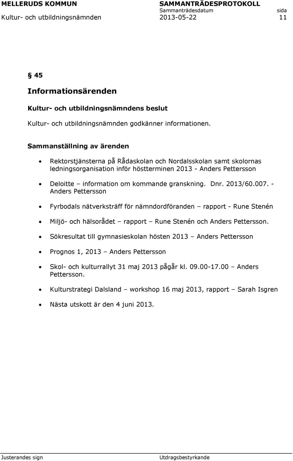 granskning. Dnr. 2013/60.007. - Anders Pettersson Fyrbodals nätverksträff för nämndordföranden rapport - Rune Stenén Miljö- och hälsorådet rapport Rune Stenén och Anders Pettersson.