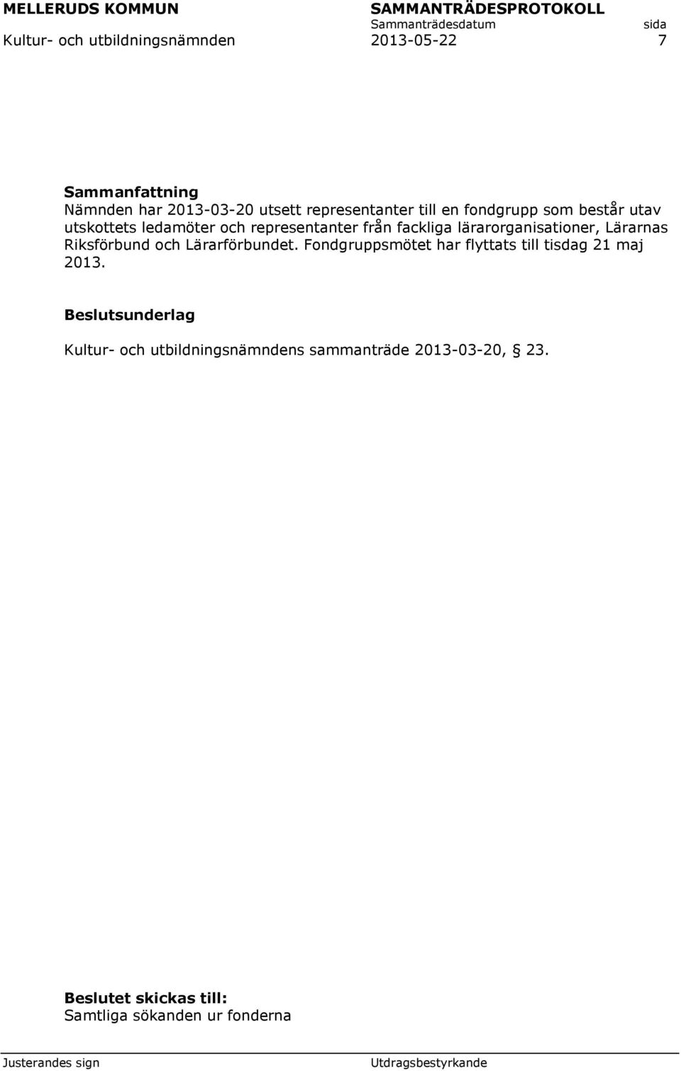 Lärarnas Riksförbund och Lärarförbundet. Fondgruppsmötet har flyttats till tisdag 21 maj 2013.