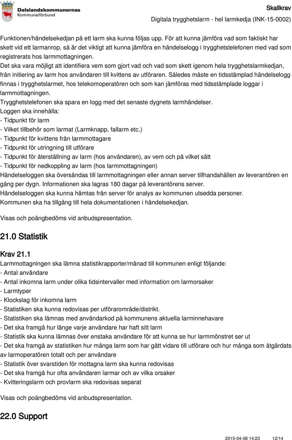 Det ska vara möjligt att identifiera vem som gjort vad och vad som skett igenom hela trygghetslarmkedjan, från initiering av larm hos användaren till kvittens av utföraren.