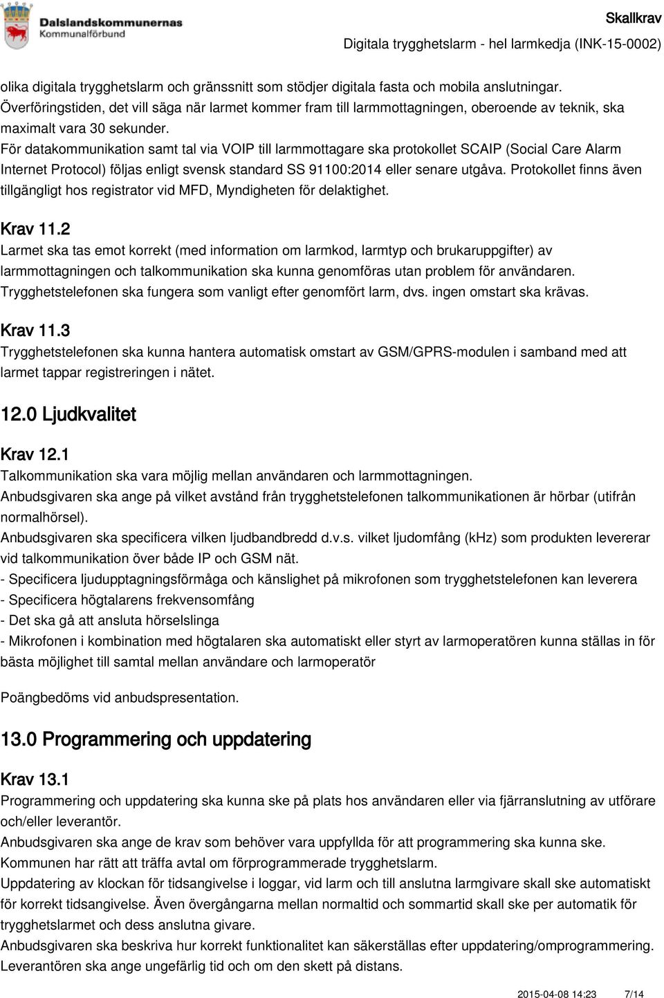 För datakommunikation samt tal via VOIP till larmmottagare ska protokollet SCAIP (Social Care Alarm Internet Protocol) följas enligt svensk standard SS 91100:2014 eller senare utgåva.