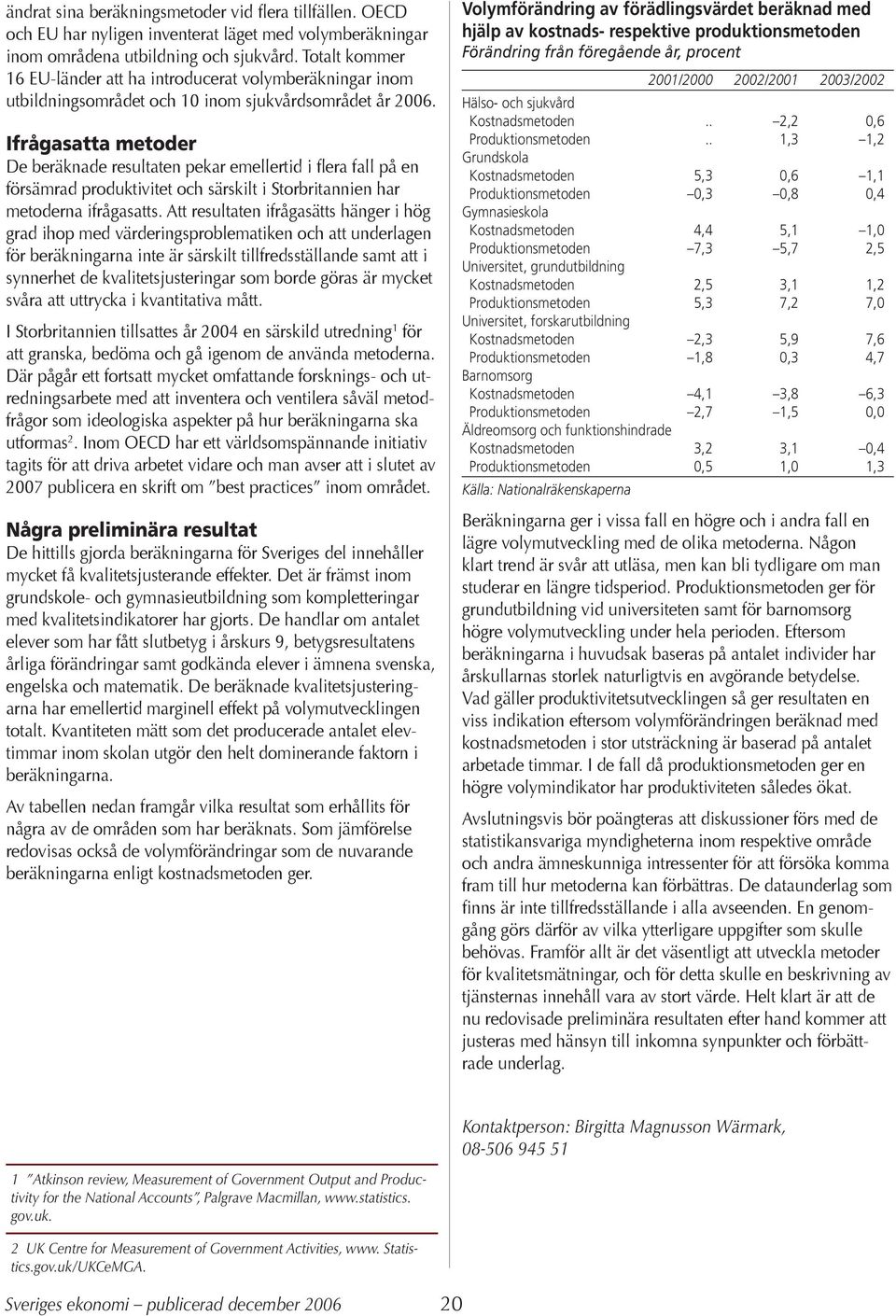 Ifrågasatta metoder De beräknade resultaten pekar emellertid i flera fall på en försämrad produktivitet och särskilt i Storbritannien har metoderna ifrågasatts.