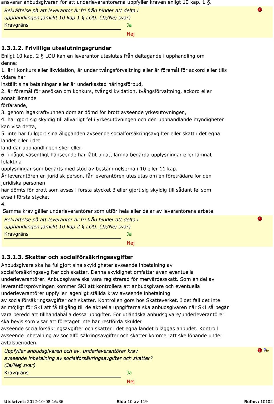 är i konkurs eller likvidation, är under tvångsförvaltning eller är föremål för ackord eller tills vidare har inställt sina betalningar eller är underkastad näringsförbud, 2.