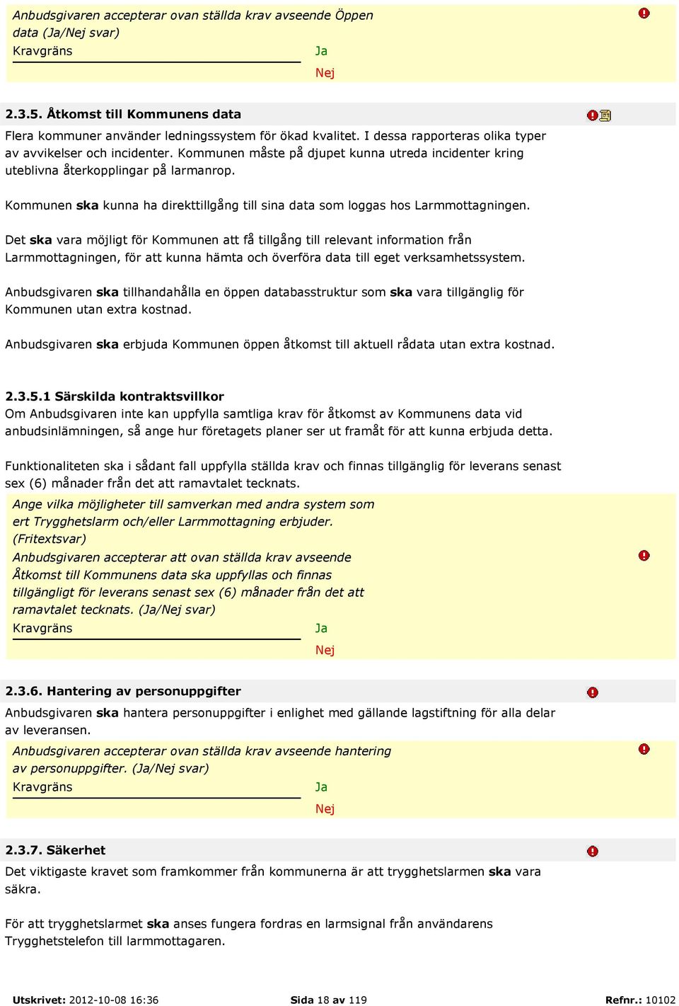 Det ska vara möjligt för Kommunen att få tillgång till relevant information från Larmmottagningen, för att kunna hämta och överföra data till eget verksamhetssystem.