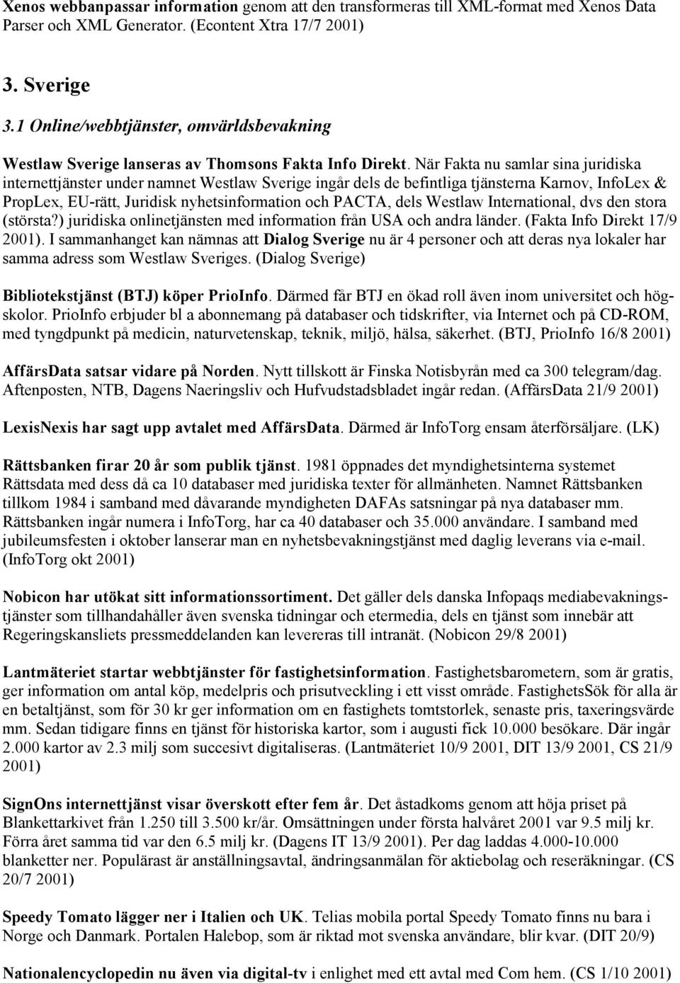 När Fakta nu samlar sina juridiska internettjänster under namnet Westlaw Sverige ingår dels de befintliga tjänsterna Karnov, InfoLex & PropLex, EU-rätt, Juridisk nyhetsinformation och PACTA, dels