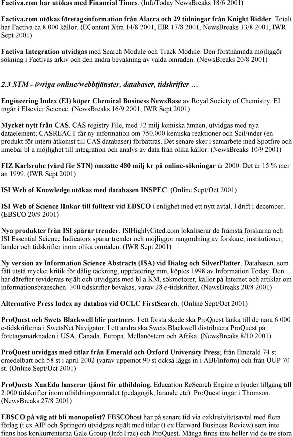 Den förstnämnda möjliggör sökning i Factivas arkiv och den andra bevakning av valda områden. (NewsBreaks 20/8 2001) 2.